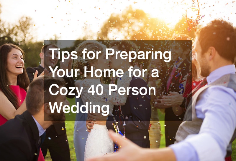 Tips for Preparing Your Home for a Cozy 40 Person Wedding